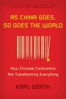 As China Goes, So Goes the World: How Chinese Consumers Are Transforming Everything Cover Image