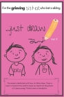 ...Just Draw. a Book for the Grieving Sister Who Has Lost a Sibling Vol. 9: A Memory Book/Sketchpad to Help the Younger Siblings Process Grief By Deena Cunningham Cover Image