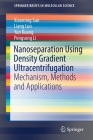 Nanoseparation Using Density Gradient Ultracentrifugation: Mechanism, Methods and Applications (Springerbriefs in Molecular Science) By Xiaoming Sun, Liang Luo, Yun Kuang Cover Image