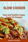 Vegan Slow Cooker Cookbook: Easy and Healthy Vegan Crock Pot Recipes By Sarah Spencer Cover Image