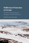 Wilderness Protection in Europe: The Role of International, European and National Law By Kees Bastmeijer (Editor) Cover Image