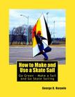 How to Make and Use a Skate Sail: Go Green - Make a Sail and Go Skate Sailing By George Brooke Harpole Cover Image