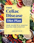 The Celiac Disease Diet Plan: Your Guide to a Healthy Gluten-Free Lifestyle By Jamie Feit, MS, RD Cover Image