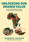 Unlocking Our Shared Value: Corporate Sustainability Strategies In the West African Mining Industry By Robert Ndong Cover Image