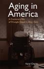 Aging in America: A Cautionary Tale of Wrongful Death in Elder Care By Karol Charles Cover Image