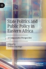 State Politics and Public Policy in Eastern Africa: A Comparative Perspective By Gedion Onyango (Editor) Cover Image