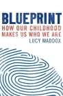Blueprint: How our childhood makes us who we are By Lucy Maddox Cover Image