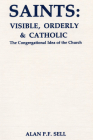 Saints: Visible, Orderly, and Catholic (Princeton Theological Monograph #7) By Alan P. F. Sell Cover Image