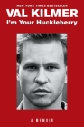 I'm Your Huckleberry: A Memoir By Val Kilmer Cover Image