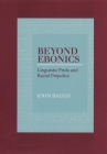 Beyond Ebonics: Linguistic Pride and Racial Prejudice By John Baugh Cover Image