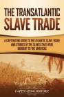 The Transatlantic Slave Trade: A Captivating Guide to the Atlantic Slave Trade and Stories of the Slaves That Were Brought to the Americas Cover Image