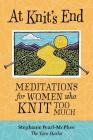 At Knit's End: Meditations for Women Who Knit Too Much By Stephanie Pearl-McPhee Cover Image