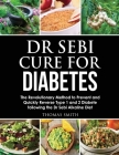 Dr Sebi Cure for Diabetes: The Revolutionary Method to Prevent and Quickly Reverse Type 1 and 2 Diabete following the Dr Sebi Alkaline Diet Cover Image