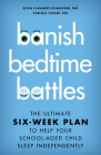 Banish Bedtime Battles: The Ultimate Six-Week Plan to Help Your School-Aged Child Sleep Independently Cover Image