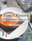 French Flavors: A Gastronomic Expedition: A French Cookbook Cover Image
