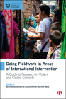 Doing Fieldwork in Areas of International Intervention: A Guide to Research in Violent and Closed Contexts (Spaces of Peace, Security and Development) Cover Image