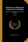 Histoire De La Mesure Du Temps Par Les Horloges: Histoire De La Mesure Du Temps Par Les Horloges; Volume 2 By Ferdinand Berthoud Cover Image