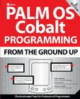 Palm OS Cobalt Programming from the Ground Up, Second Edition By Robert Mykland, James Edward Keogh, Matthew Graham Cover Image