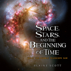 Space, Stars, and the Beginning of Time: What the Hubble Telescope Saw By Elaine Scott Cover Image