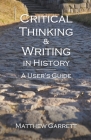 Critical Thinking & Writing in History: A User's Guide By Matthew Garrett Cover Image