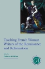 Teaching French Women Writers of the Renaissance and Reformation (Options for Teaching #31) By Colette H. Winn (Editor), Amy Laborde (Translator) Cover Image