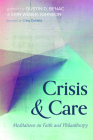 Crisis and Care: Meditations on Faith and Philanthropy By Dustin D. Benac (Editor), Erin Weber-Johnson (Editor) Cover Image