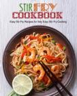Stir Fry Cookbook: Easy Stir Fry Recipes for Very Easy Stir Fry Cooking Cover Image