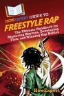 HowExpert Guide to Freestyle Rap: The Ultimate Handbook for Mastering Rhymes, Developing Flow, and Winning Rap Battles By Howexpert Cover Image