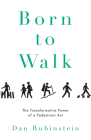 Born to Walk: The Transformative Power of a Pedestrian Act By Dan Rubinstein, Kevin Patterson (Foreword by) Cover Image
