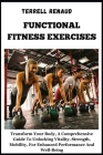 Functional Fitness Exercises: Transform Your Body, A Comprehensive Guide To Unlocking Vitality, Strength, Mobility, For Enhanced Performance And Wel Cover Image