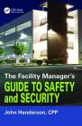 The Facility Manager's Guide to Safety and Security By John W. Henderson Cover Image