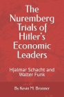 The Nuremberg Trials of Hitler's Economic Leaders: Hjalmar Schacht and Walter Funk By Kevin M. Bronner Cover Image