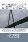Managing Global Logistics for Business Growth: A guide for small to medium enterprises pursuing the global markets through cross border trade (export/ Cover Image