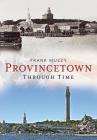 Provincetown Through Time (America Through Time) By Frank Muzzy Cover Image