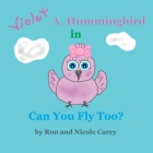 Violet A. Hummingbird in Can You Fly Too? 2023 revision By Nicole M. Carey, Ron D. Carey, Nicole M. Carey (Illustrator) Cover Image