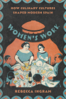 Women's Work: How Culinary Cultures Shaped Modern Spain By Rebecca Ingram Cover Image