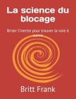 La science du blocage: Briser l'inertie pour trouver la voie à suivre By Ozioma Nweke (Translator), Britt Frank Cover Image