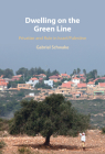 Dwelling on the Green Line: Privatize and Rule in Israel/Palestine By Gabriel Schwake Cover Image