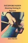 Patchwork Passion: Mastering Knitting for Beginners By Alison Malcolm Cover Image