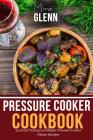Pressure Cooker Cookbook: 33 Great Tasting & Simple Pressure Cooker Dinner Recipes By Mira Glenn Cover Image