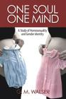 One Soul/One Mind: A Study of Homosexuality and Gender Identity By G. M. Walser Cover Image