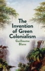 The Invention of Green Colonialism By Guillaume Blanc, Helen Morrison (Translator) Cover Image