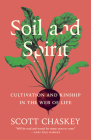 Soil and Spirit: Cultivation and Kinship in the Web of Life By Scott Chaskey Cover Image