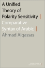 A Unified Theory of Polarity Sensitivity: Comparative Syntax of Arabic (Oxford Studies in Comparative Syntax) By Ahmad Alqassas Cover Image