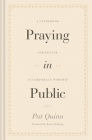 Praying in Public: A Guidebook for Prayer in Corporate Worship By Pat Quinn, Kevin DeYoung (Foreword by) Cover Image