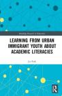 Learning from Urban Immigrant Youth about Academic Literacies (Routledge Research in Education #20) Cover Image