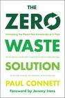 The Zero Waste Solution: Untrashing the Planet One Community at a Time By Paul Connett, Jeremy Irons (Foreword by) Cover Image