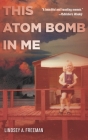 This Atom Bomb in Me By Lindsey A. Freeman Cover Image
