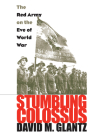 Stumbling Colossus: The Red Army on the Eve of World War (Modern War Studies) By David M. Glantz Cover Image