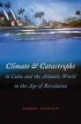 Climate and Catastrophe in Cuba and the Atlantic World in the Age of Revolution (Envisioning Cuba) By Sherry Johnson Cover Image